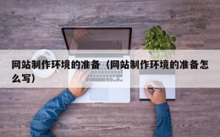 桂林网站制作环境的准备（网站制作环境的准备怎么写）