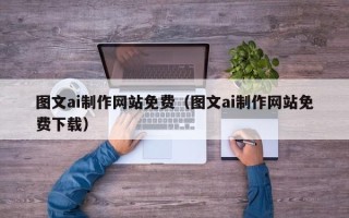 桂林图文ai制作网站免费（图文ai制作网站免费下载）
