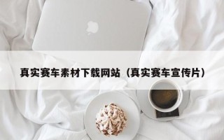 桂林真实赛车素材下载网站（真实赛车宣传片）