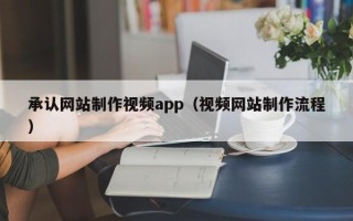 桂林承认网站制作视频app（视频网站制作流程）